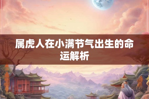 属虎人在小满节气出生的命运解析