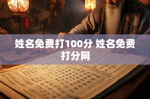 姓名免费打100分 姓名免费打分网