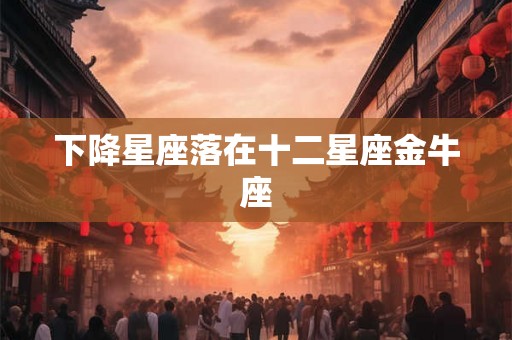下降星座落在十二星座金牛座