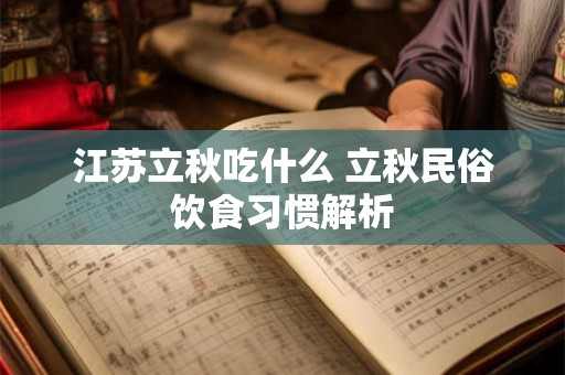 江苏立秋吃什么 立秋民俗饮食习惯解析