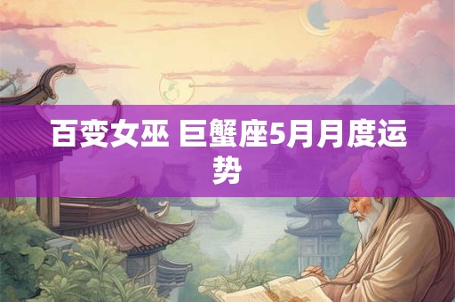 百变女巫 巨蟹座5月月度运势