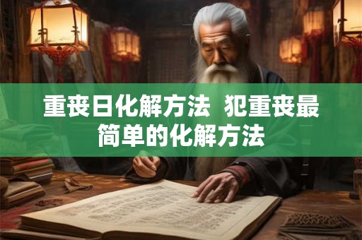 重丧日化解方法  犯重丧最简单的化解方法