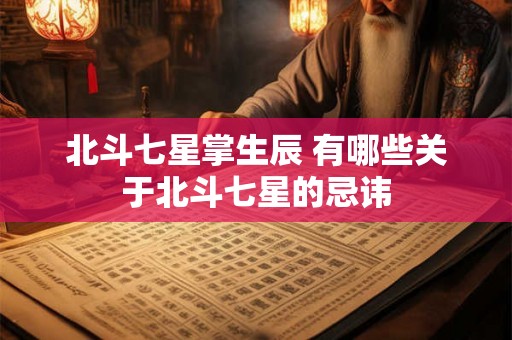 北斗七星掌生辰 有哪些关于北斗七星的忌讳 北斗七星掌生辰 有哪些关于北斗七星的忌讳