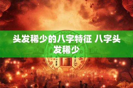 头发稀少的八字特征 八字头发稀少