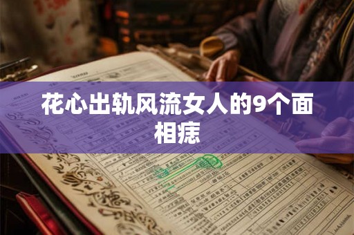 花心出轨风流女人的9个面相痣 花心出轨风流女人的9个面相痣