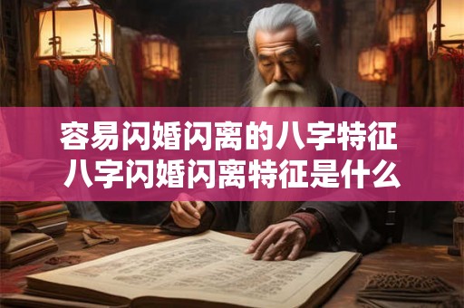 容易闪婚闪离的八字特征 八字闪婚闪离特征是什么