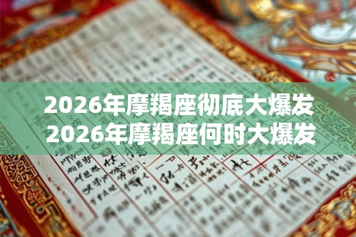 2026年摩羯座彻底大爆发 2026年摩羯座何时大爆发