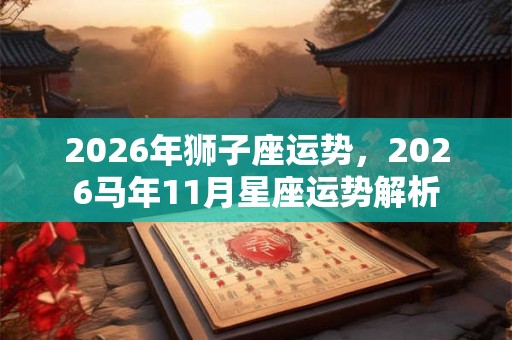 2026年狮子座运势，2026马年11月星座运势解析