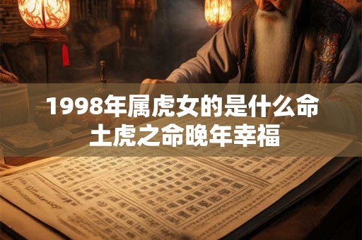1998年属虎女的是什么命 土虎之命晚年幸福