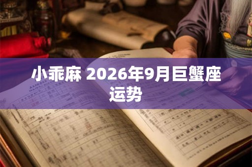 小乖麻 2026年9月巨蟹座运势