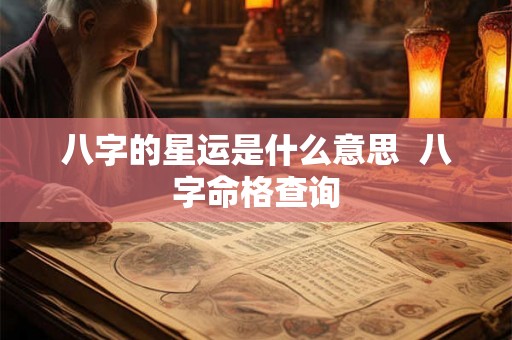 八字的星运是什么意思  八字命格查询