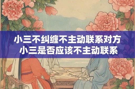 小三不纠缠不主动联系对方 小三是否应该不主动联系对方