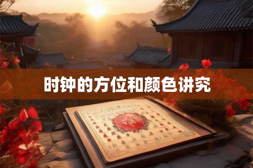 时钟的方位和颜色讲究