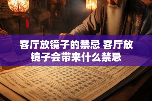 客厅放镜子的禁忌 客厅放镜子会带来什么禁忌 客厅放镜子的禁忌 客厅放镜子会带来什么禁忌
