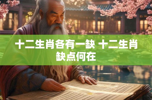 十二生肖各有一缺 十二生肖缺点何在