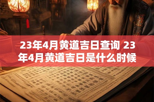 23年4月黄道吉日查询 23年4月黄道吉日是什么时候