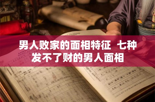 男人败家的面相特征  七种发不了财的男人面相