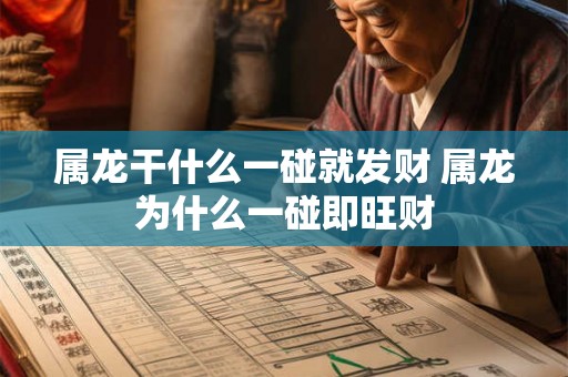 属龙干什么一碰就发财 属龙为什么一碰即旺财