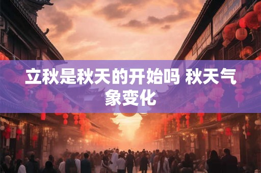 立秋是秋天的开始吗 秋天气象变化