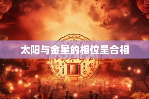 太阳与金星的相位呈合相