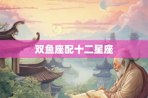 双鱼座配十二星座