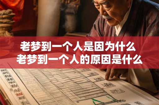 老梦到一个人是因为什么 老梦到一个人的原因是什么