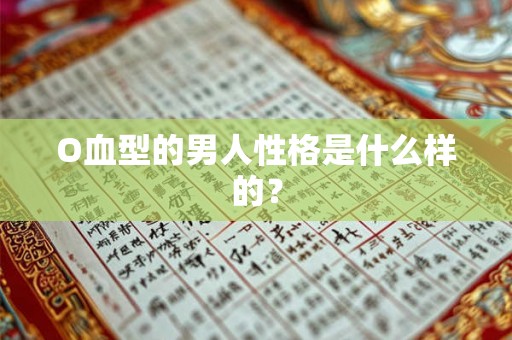O血型的男人性格是什么样的？
