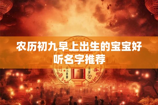 农历初九早上出生的宝宝好听名字推荐