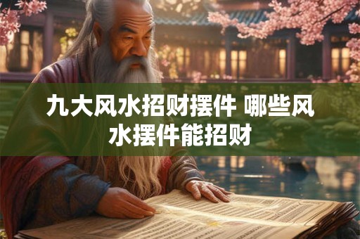 九大风水招财摆件 哪些风水摆件能招财