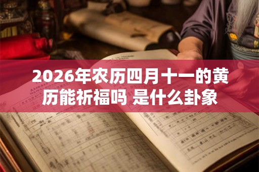 2026年农历四月十一的黄历能祈福吗 是什么卦象