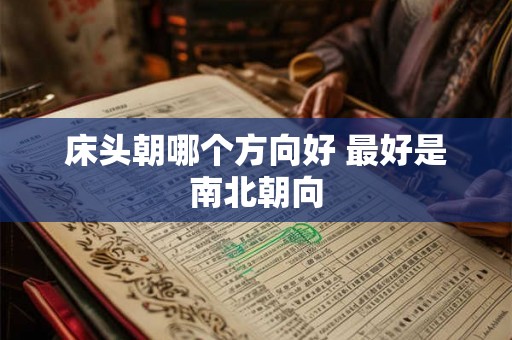 床头朝哪个方向好 最好是南北朝向