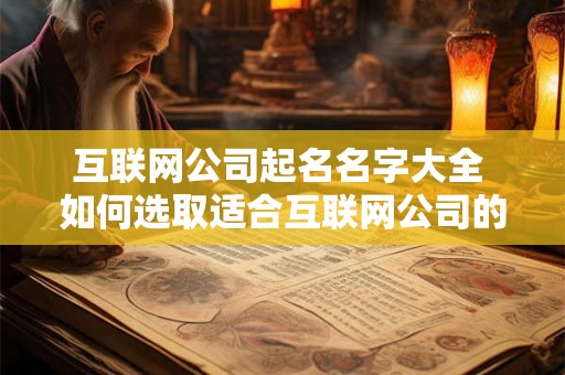 互联网公司起名名字大全 如何选取适合互联网公司的起名名称附互联网公司起名名字大全