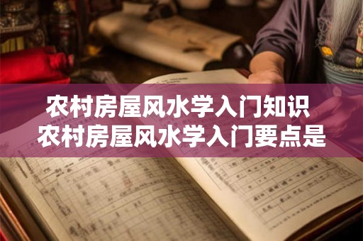 农村房屋风水学入门知识 农村房屋风水学入门要点是什么