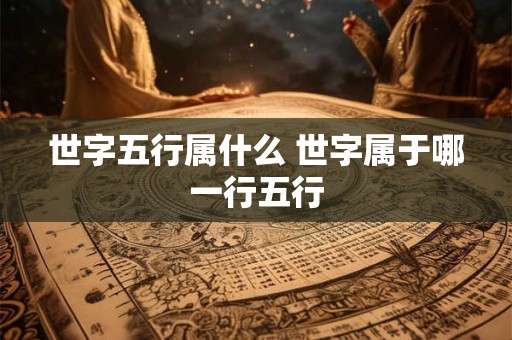 世字五行属什么 世字属于哪一行五行