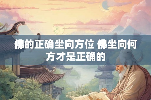 佛的正确坐向方位 佛坐向何方才是正确的