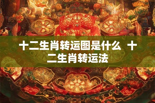 十二生肖转运图是什么  十二生肖转运法