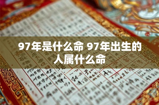 97年是什么命 97年出生的人属什么命