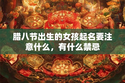 腊八节出生的女孩起名要注意什么，有什么禁忌