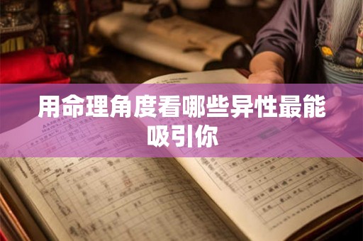 用命理角度看哪些异性最能吸引你
