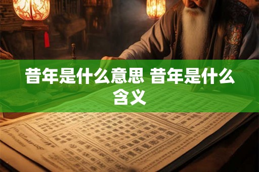 昔年是什么意思 昔年是什么含义
