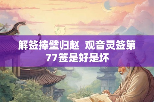 解签捧璧归赵  观音灵签第77签是好是坏