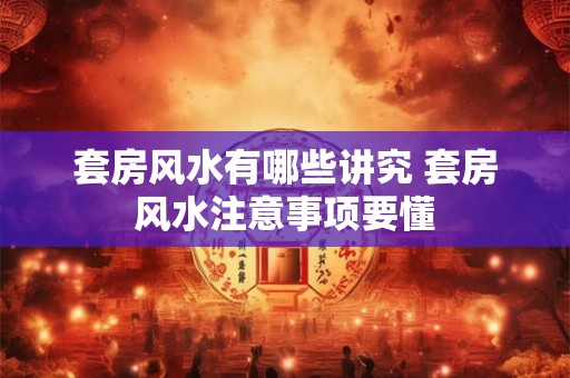 套房风水有哪些讲究 套房风水注意事项要懂