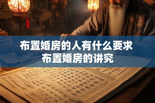 布置婚房的人有什么要求 布置婚房的讲究