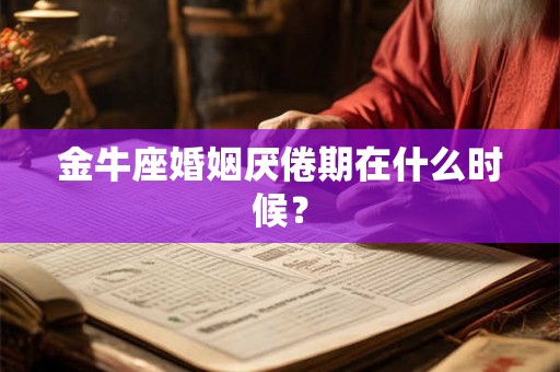 金牛座婚姻厌倦期在什么时候？