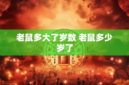 老鼠多大了岁数 老鼠多少岁了