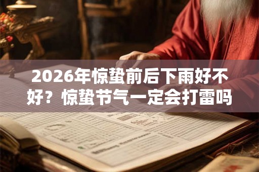 2026年惊蛰前后下雨好不好？惊蛰节气一定会打雷吗？