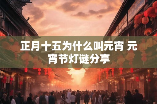 正月十五为什么叫元宵 元宵节灯谜分享