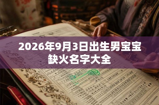 2026年9月3日出生男宝宝缺火名字大全