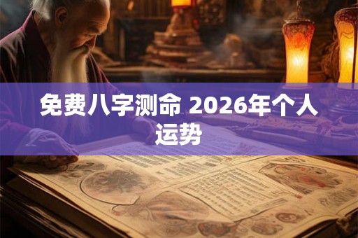 免费八字测命 2026年个人运势 免费八字测命 2026年个人运势