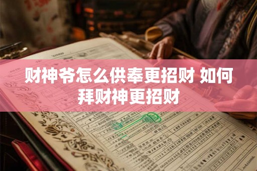 财神爷怎么供奉更招财 如何拜财神更招财
